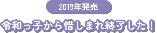 2019年発売 令和っ子から惜しまれ終了した