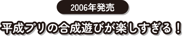 2006年発売 平成プリの合成遊びが楽しすぎる！