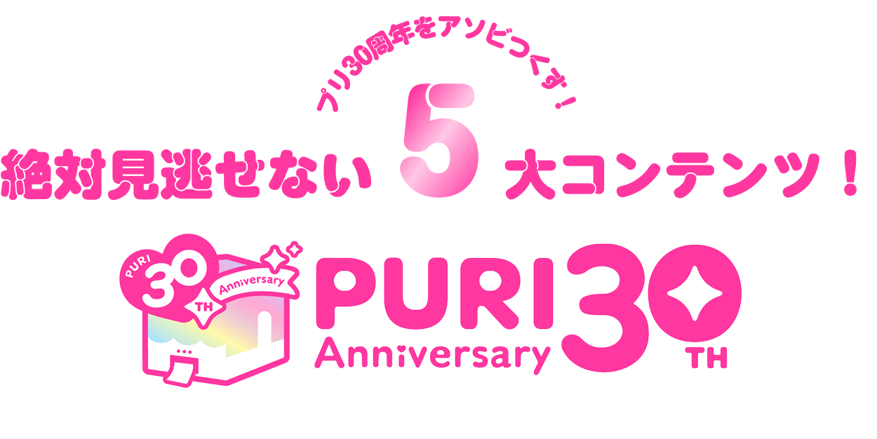 絶対見逃せない5大コンテンツ PURI 30TH ANNIVERSARY